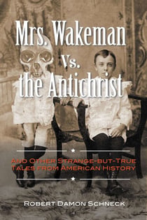 Mrs. Wakeman vs. the Antichrist - And Other Strange-but-True Tales from American History