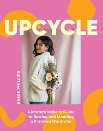 Upcycle - A Modern Maker's Guide to Sewing and Mending a Preloved Wardrobe