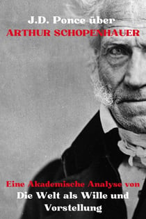 J.D. Ponce über Arthur Schopenhauer: Eine Akademische Analyse von Die Welt als Wille und Vorstellung - Große Geister des universellen Denkens (Analysiert), #18