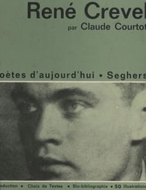 René Crevel - Une étude avec un choix de textes, 50 illustrations, une chronologie bibliographique