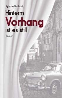 Hinterm Vorhang ist es still - Ein biografischer Wendezeit-Roman aus den letzten Tagen der DDR