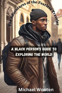 The Adventures of the Fearless Traveler - A Black Person’s Guide to Exploring the World