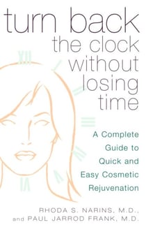 Turn Back the Clock Without Losing Time - A Complete Guide to Quick and Easy Cosmetic Rejuvenation