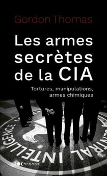Les armes secrètes de la CIA - Tortures, manipulations, armes chimiques