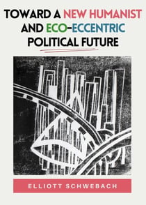 Toward a New Humanist and Eco-Eccentric Political Future