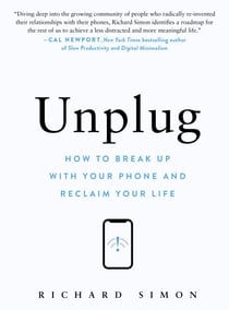 Unplug - How to Break Up with Your Phone and Reclaim Your Life