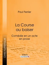 La Course au baiser - Comédie en un acte, en prose