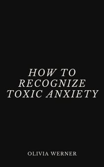 How to Recognize Toxic Anxiety