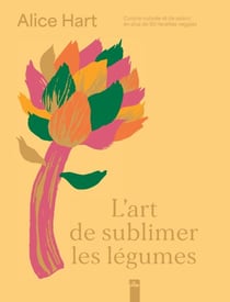 L'art de sublimer les légumes - Cuisine colorée et de saison en + de 80 recettes veggies