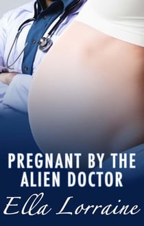 Pregnant by the Alien Doctor - Pregnant By...