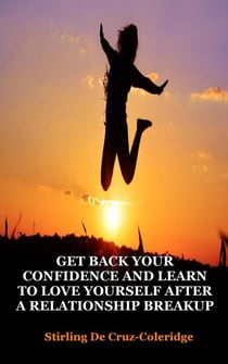 Get Back Your Confidence and Learn to Love Yourself After a Relationship Breakup: Self-Love, Personal Transformation, Self-Esteem, Emotional Healing, Self-Improvement &amp; Self-Confidence, Motivation - Self-Help/Personal Transformation/Success