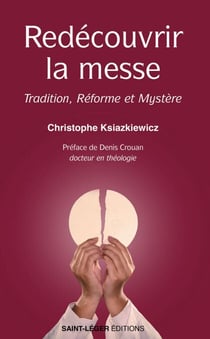 Redécouvrir la Messe - Tradition, Réforme et Mystère