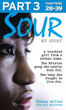 Sour: My Story - Part 3 of 3 - A troubled girl from a broken home. The Brixton gang she nearly died for. The baby she fought to live for.