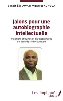 Jalons pour une autobiographie intelectuelle - Variations africaines et pluridisciplinaires sur la modernité occidentale
