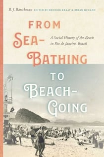 From Sea-Bathing to Beach-Going - A Social History of the Beach in Rio de Janeiro, Brazil