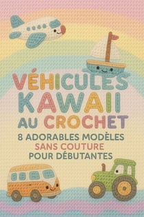 Véhicules Kawaii au Crochet – 8 Adorables Modèles Sans Couture pour Débutantes