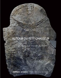 Autour du Petit-Chasseur - L'archéologie aux sources du Rhône, 1941-2011