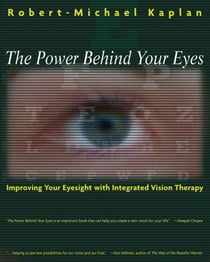The Power Behind Your Eyes - Improving Your Eyesight with Integrated Vision Therapy