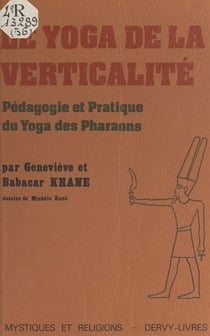 Le Yoga de la verticalité - Pédagogie et pratique du Yoga des pharaons