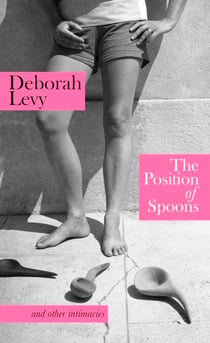The Position of Spoons - and other intimacies, a collection of essays from the Booker Prize-shortlisted author
