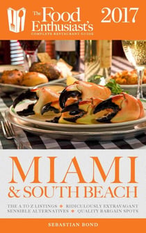 Miami & South Beach - 2017 - The Food Enthusiast’s Complete Restaurant Guide