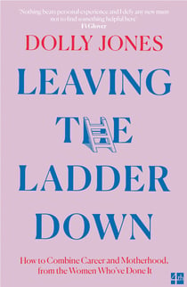 Leaving the Ladder Down - How to Combine Career and Motherhood, from the Women Who’ve Done it
