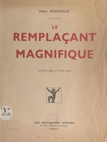 Le remplaçant magnifique - Comédie gaie en trois actes
