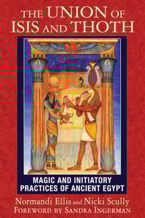 The Union of Isis and Thoth - Magic and Initiatory Practices of Ancient Egypt
