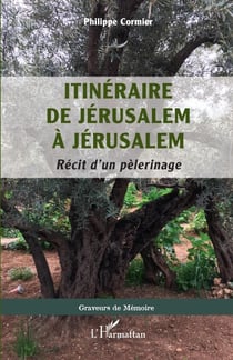 Itinéraire de Jérusalem à Jérusalem - Récit d'un pèlerinage