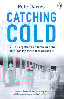 Catching Cold - 1918's Forgotten Tragedy and the Scientific Hunt for the Virus That Caused It