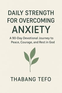 Daily Strength For Overcoming Anxiety: A 90 Day Devotional Journey To Peace, Courage, And Rest In God