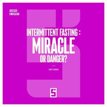 Intermittent Fasting : Miracle or Danger ?