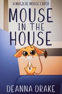 Mouse in the House: A Magical Mouse Caper - A Magical Mouse Series, #1