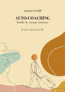 Auto-coaching – Guide de voyage intérieur - Je suis ce que je veux être