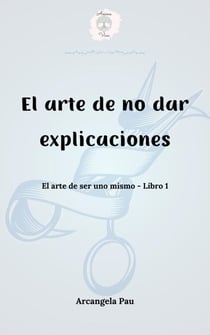 El arte de no dar explicaciones - El arte de ser uno mismo, #1