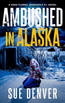 Ambushed in Alaska - Sara Flores, Werewolf P.I., #4