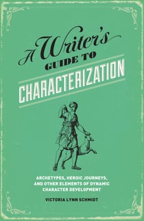 A Writer's Guide to Characterization - Archetypes, Heroic Journeys, and Other Elements of Dynamic Character Development