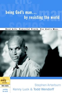 Being God's Man by Resisting the World - Real Life. Powerful Truth. For God's Men.