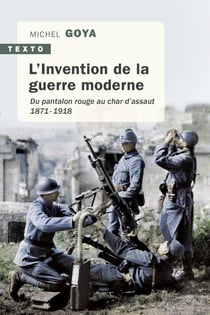 L'Invention de la guerre moderne - Du pantalon rouge au char d'assaut. 1871 - 1918