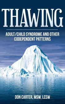 Thawing Adult-Child Syndrome and Other Codependent Patterns - Thawing the Iceberg, #2