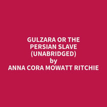 Gulzara or The Persian Slave (UNABRIDGED) - optional