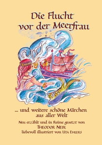 Die Flucht vor der Meerfrau und weitere schöne Märchen aus aller Welt - Neu erzählt und in Reime gesetzt