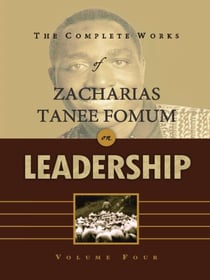 The Complete Works of Zacharias Tanee Fomum on Leadership (Volume 4) - Z.T.Fomum Complete Works on Leadership, #4