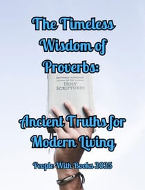 The Timeless Wisdom of Proverbs: Ancient Truths for Modern Living
