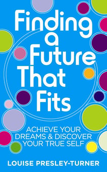 Finding a Future That Fits - Achieve Your Dreams & Discover Your True Self