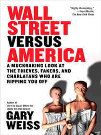 Wall Street Versus America - A Muckraking Look at the Thieves, Fakers, and Charlatans Who Are Ripping You Off