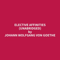 Elective Affinities (Unabridged)
