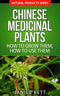 Chinese Medicinal Plants  How to Grow Them, How to Use Them - Natural Products Series, #5