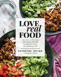 Love Real Food - More Than 100 Feel-Good Vegetarian Favorites to Delight the Senses and Nourish the Body: A Cookbook