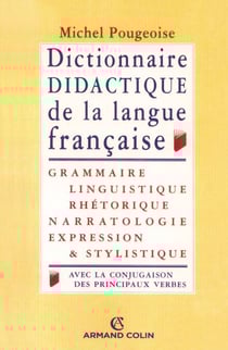 Dictionnaire didactique de la langue française - Grammaire, linguistique, rhétorique, narratologie, expression et stylistique, avec la conjugaison de